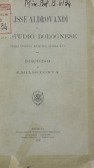 Ulisse Aldrovandi e lo studio bolognese nella seconda metà del secolo XVI. Discorso di Emilio Costa