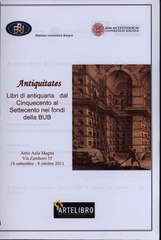 Antiquitates: libri di antiquaria dal Cinquecento al Settecento nei fondi della BUB : Atrio aula magna, 16 settembre - 8 ottobre 2011