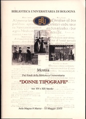 Donne tipografe tra 15. e 19. secolo : mostra dai fondi della Biblioteca Universitaria : Aula Magna 8 marzo-10 maggio 2003