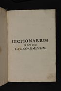 Dictionarium novum Latino-Armenium ex præcipuis Armeniæ linguæ scriptoribus concinnatum. In quo, præter adjunctos singularum vocum sensus multiplices, multa etiam theologica, physica, moralia, historica, mathematica, geographica, chronologica suis quæque locis passim explicantur. Accessit tabula chronologica regum et patriarcharum utriusque Armeniæ. Auctore p. Jacobo Villotte, Soc. Jesu ..