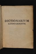 Dictionarium Latino-Armenum super Sacram Scripturam, & libros Divini Officii Ecclesiae Armenae, compositus per D.N.E.T. ..