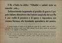 Il Re d'Italia ha detto: "Cittadini e soldati siate un esercito solo". Sottoscrivendo largamente al prestito di guerra il popolo italiano dimostrera' che l'unione auspicata dal suo Re e' una realta' di pensiero e di opera, e rispondera' con romana fierezza, alla tracotante spavalderia del nemico. Il prestito emesso al prezzo di lire 86.50 per cento da' un reddito netto di 5.78%, invariabile fino almeno a tutto l'anno 1931, essendo fino ad allora esente da qualunque imposta e non soggetto a conversione. Le sottoscrizioni si ricevono presso tutte le Filiali degli Isituti di emissione, presso gli Istituti di Credito ordinario, le Casse di Risparmio, le banche Popolari e Cooperative, le Ditte e Societa' bancarie partecipanti al Consorzio per l'emissione del Prestito.