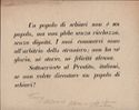 Un popolo di schiavi non e' un popolo, ma una plebe senza ricchezza, senza signita'. I suoi commerci sono all'arbitrio dello straniero; non ha ne' gloria, ne' storia, ne' felicita' alcuna. Sottoscrivete al Prestito, italiani, se non volete diventare un popolo di schiavi!