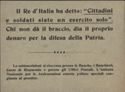 Il Re d'Italia ha detto: "Cittadini e soldati siate un esercito solo". Chi non da' il braccio, dia il proprio denaro per la difesa della Patria. Le sottoscrizioni si ricevono presso le Banche, i Banchieri, Casse di Risparmio e presso gli Uffici Postali. L'Istituto Nazionale per le Assicurazioni emette polizze speciali congiunte al prestito.